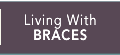 Living With Braces